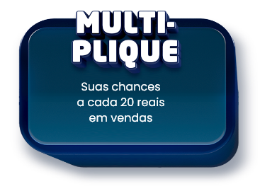 Multiplique - suas chances a cada R$20 em compras Multiplique - suas chances a cada R$20 em compras